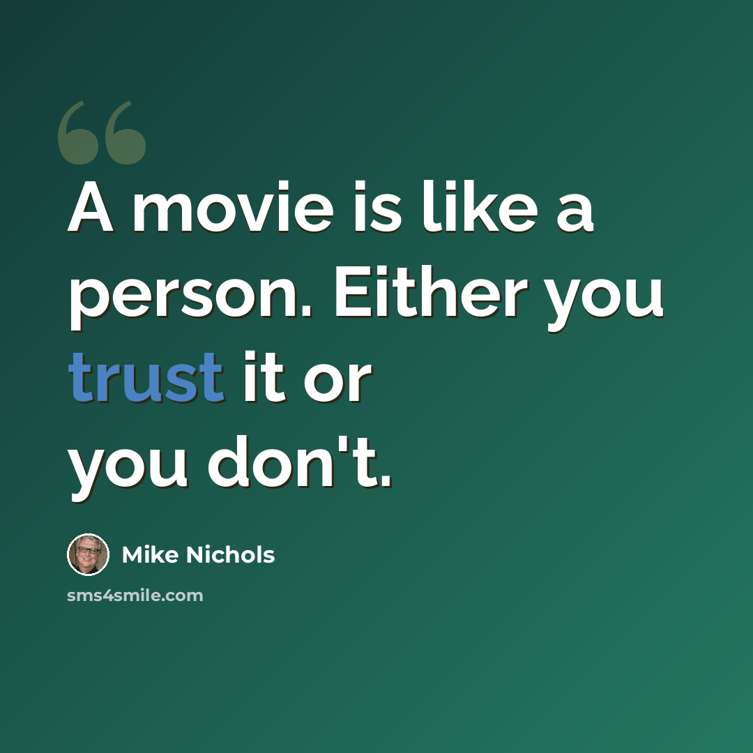 “A movie is like a person. Either you trust it or you don't.” quote by Mike Nichols