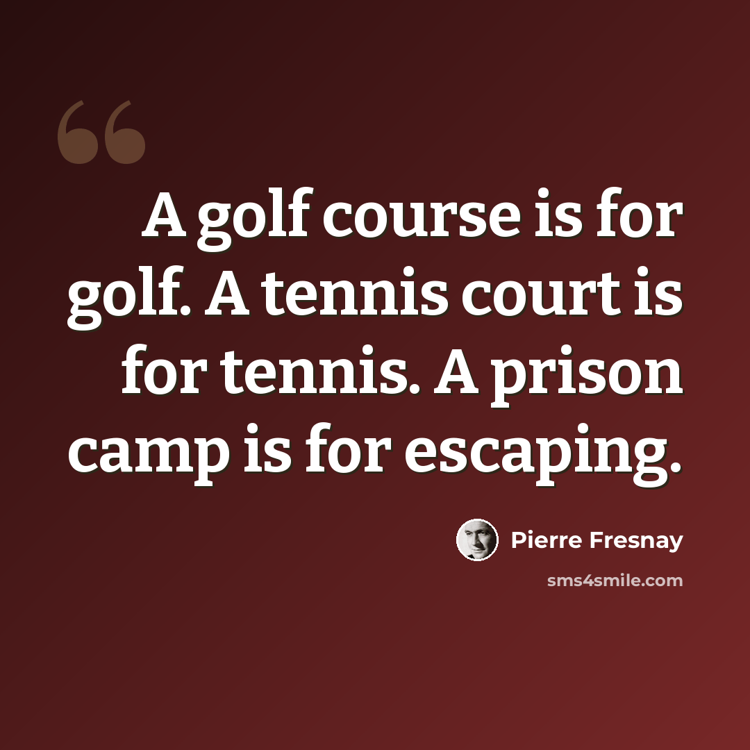 “A golf course is for golf. A tennis court is for tennis. A prison camp is for escaping.” quote by Pierre Fresnay