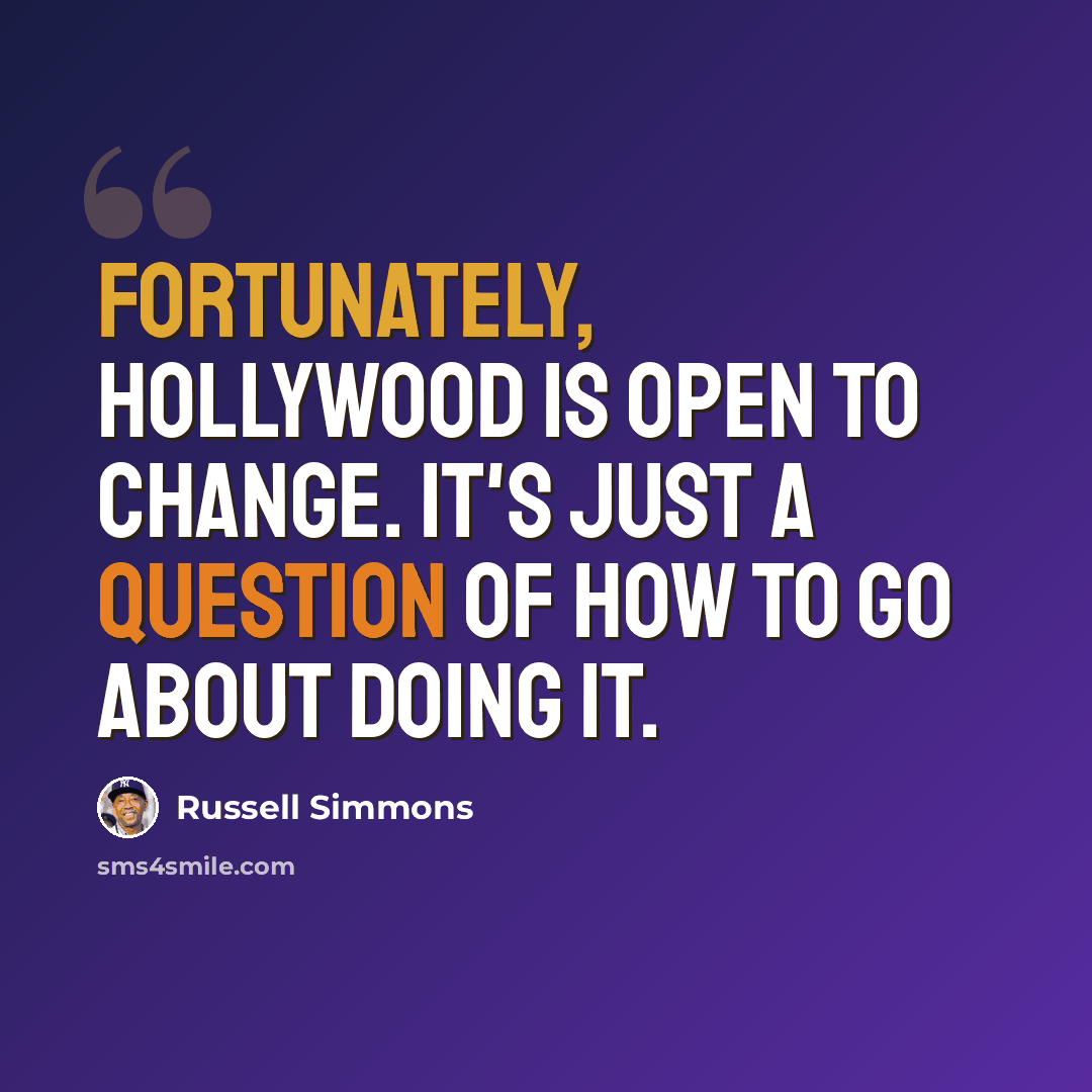 “Fortunately, Hollywood is open to change. It's just a question of how to go about doing it.” quote by Russell Simmons
