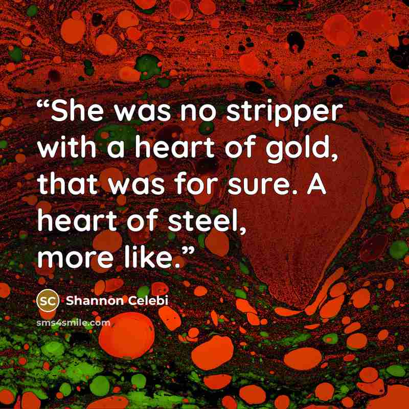 “She was no stripper with a heart of gold, that was for sure. A heart of steel, more like.” quote by Shannon Celebi