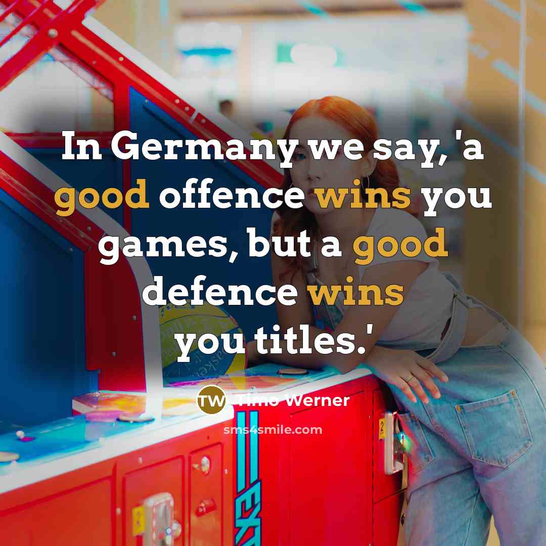 “In Germany we say, 'a good offence wins you games, but a good defence wins you titles.'” quote by Timo Werner