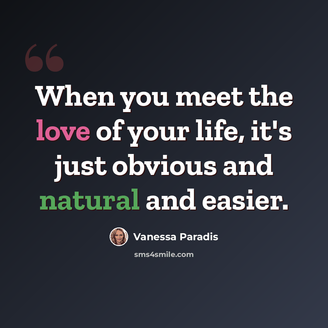 “When you meet the love of your life, it's just obvious and natural and easier.” quote by Vanessa Paradis