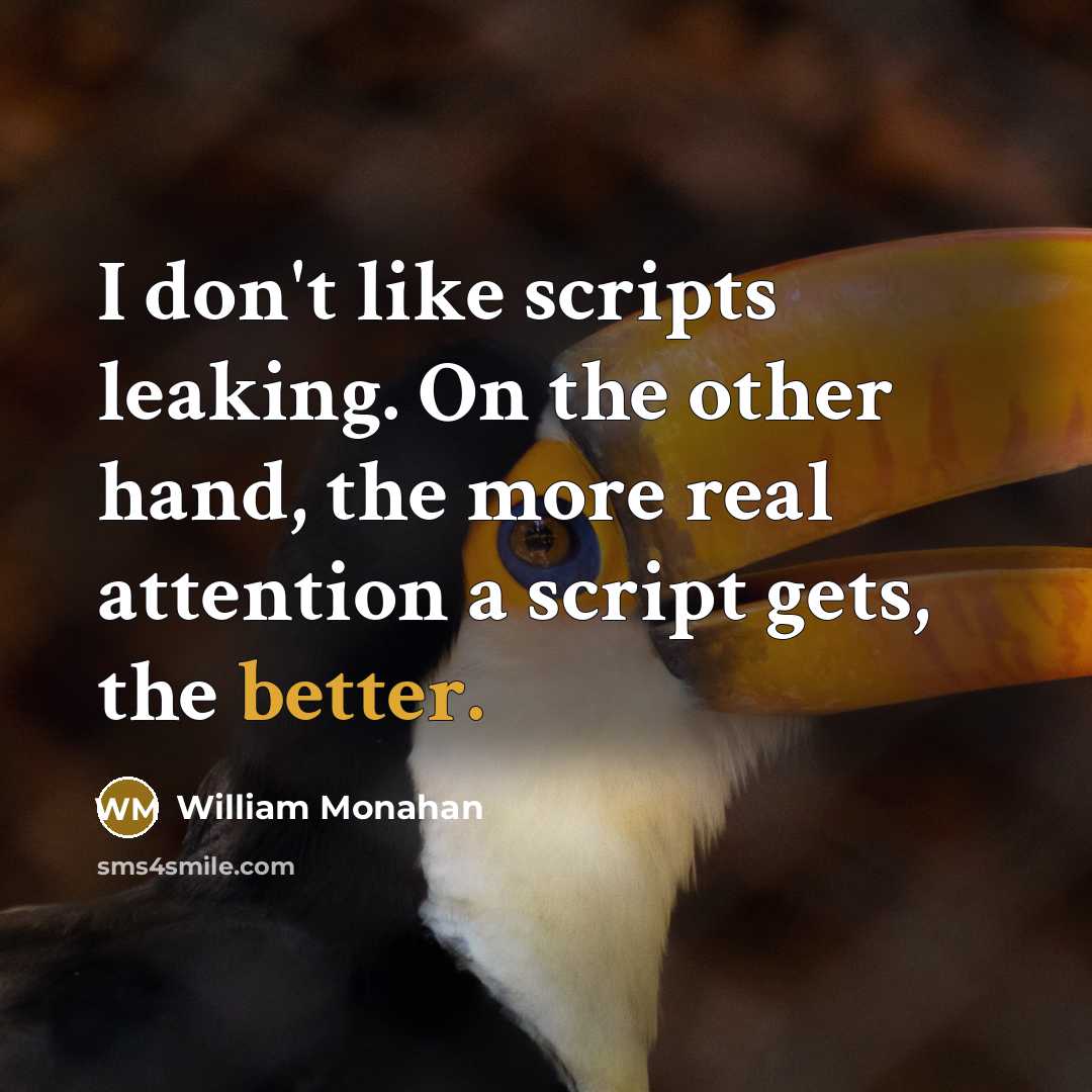 “I don't like scripts leaking. On the other hand, the more real attention a script gets, the better.” quote by William Monahan