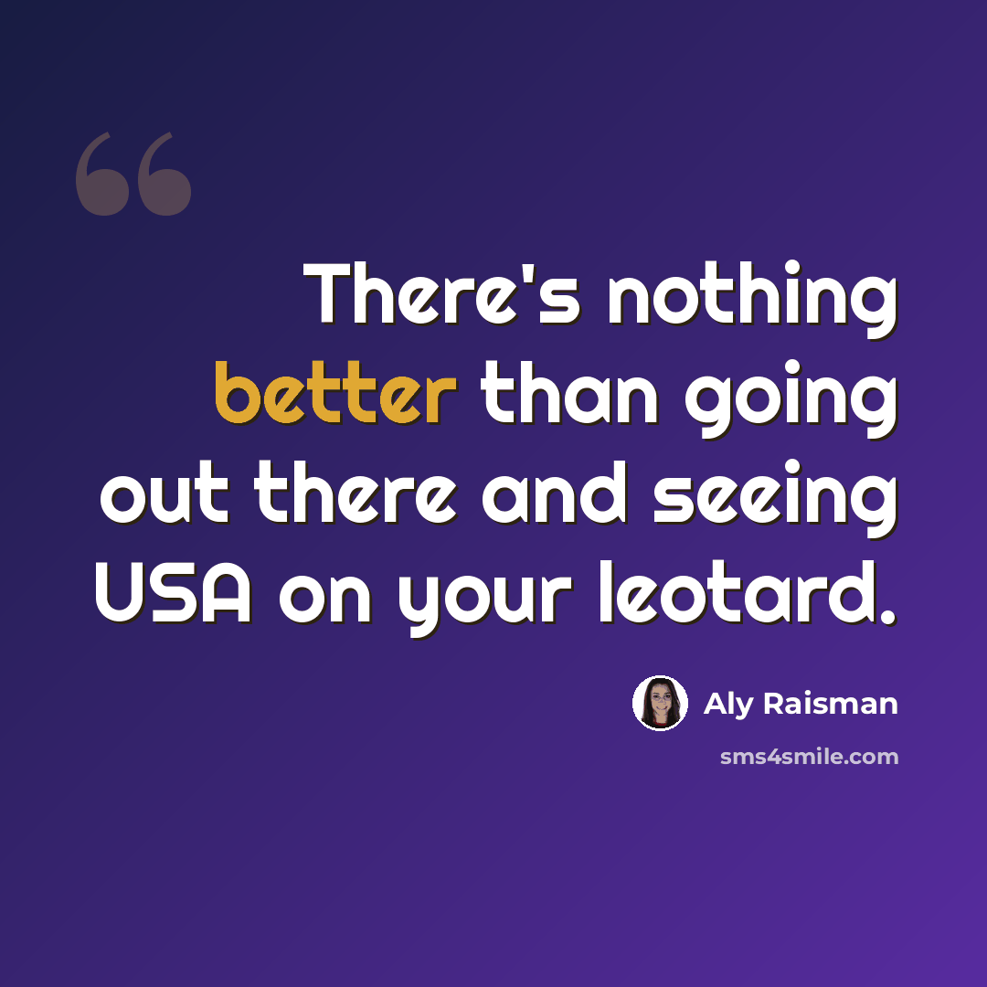 “There's nothing better than going out there and seeing USA on your leotard.” quote by Aly Raisman