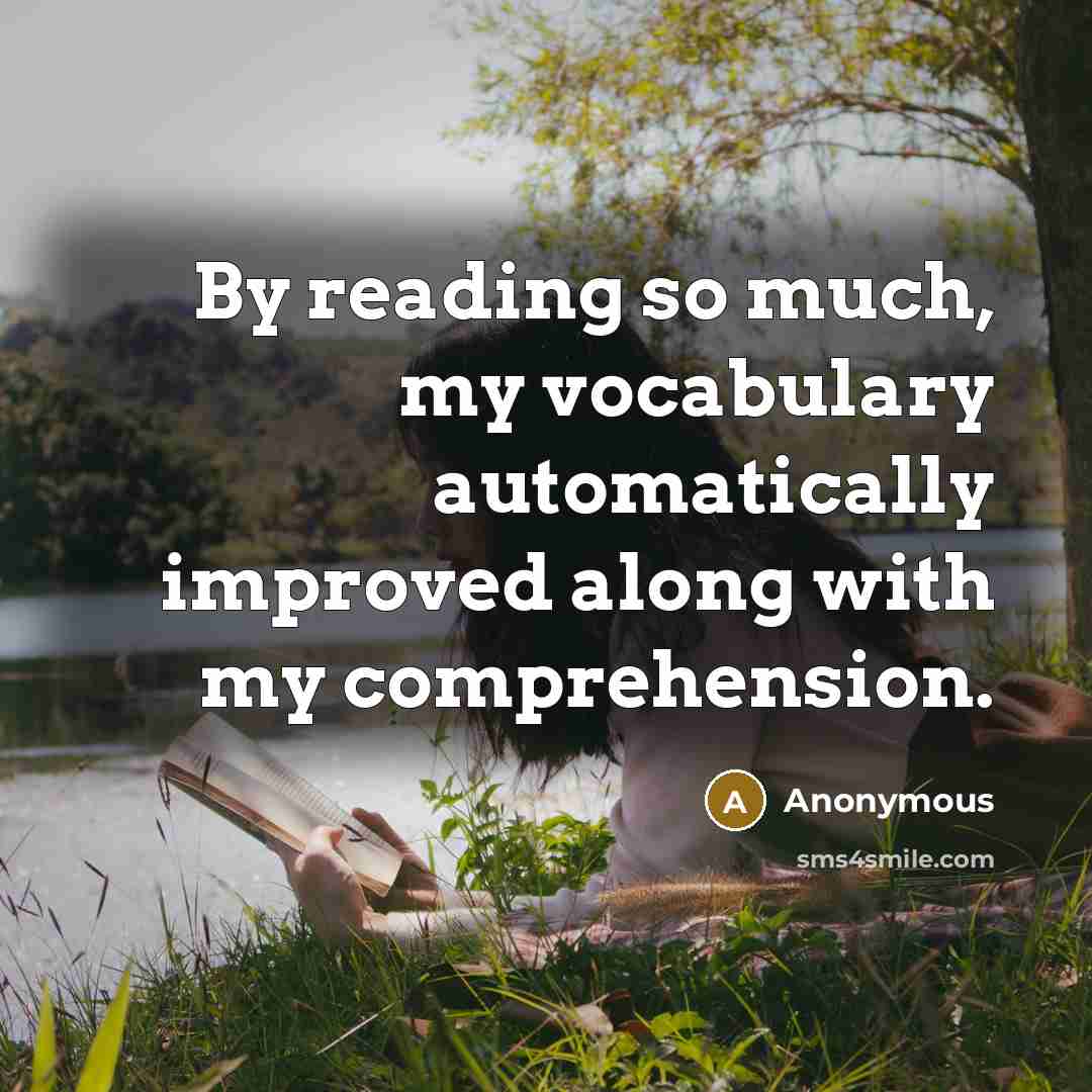 “By reading so much, my vocabulary automatically improved along with my comprehension.” quote by Anonymous