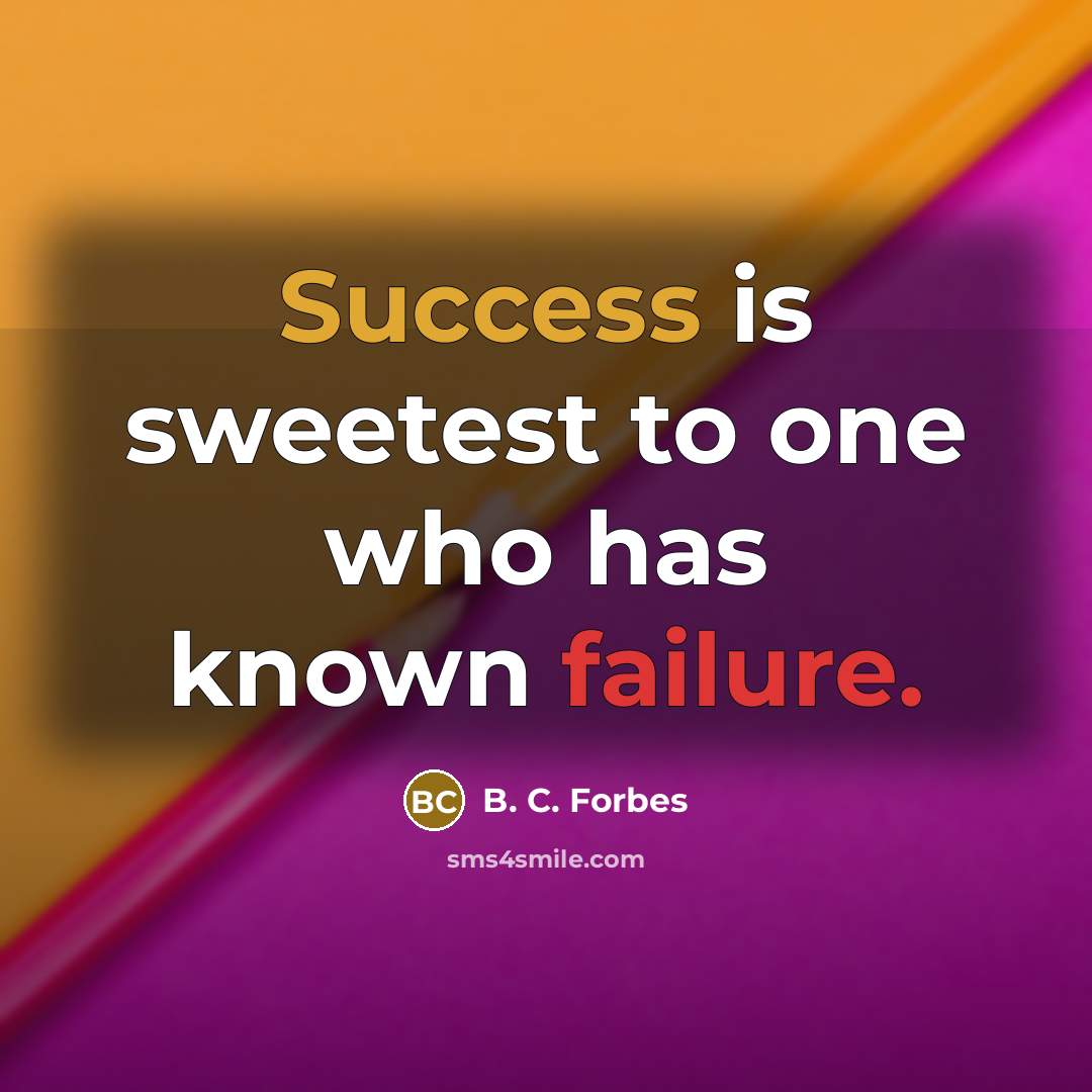 “Success is sweetest to one who has known failure.” quote by B. C. Forbes