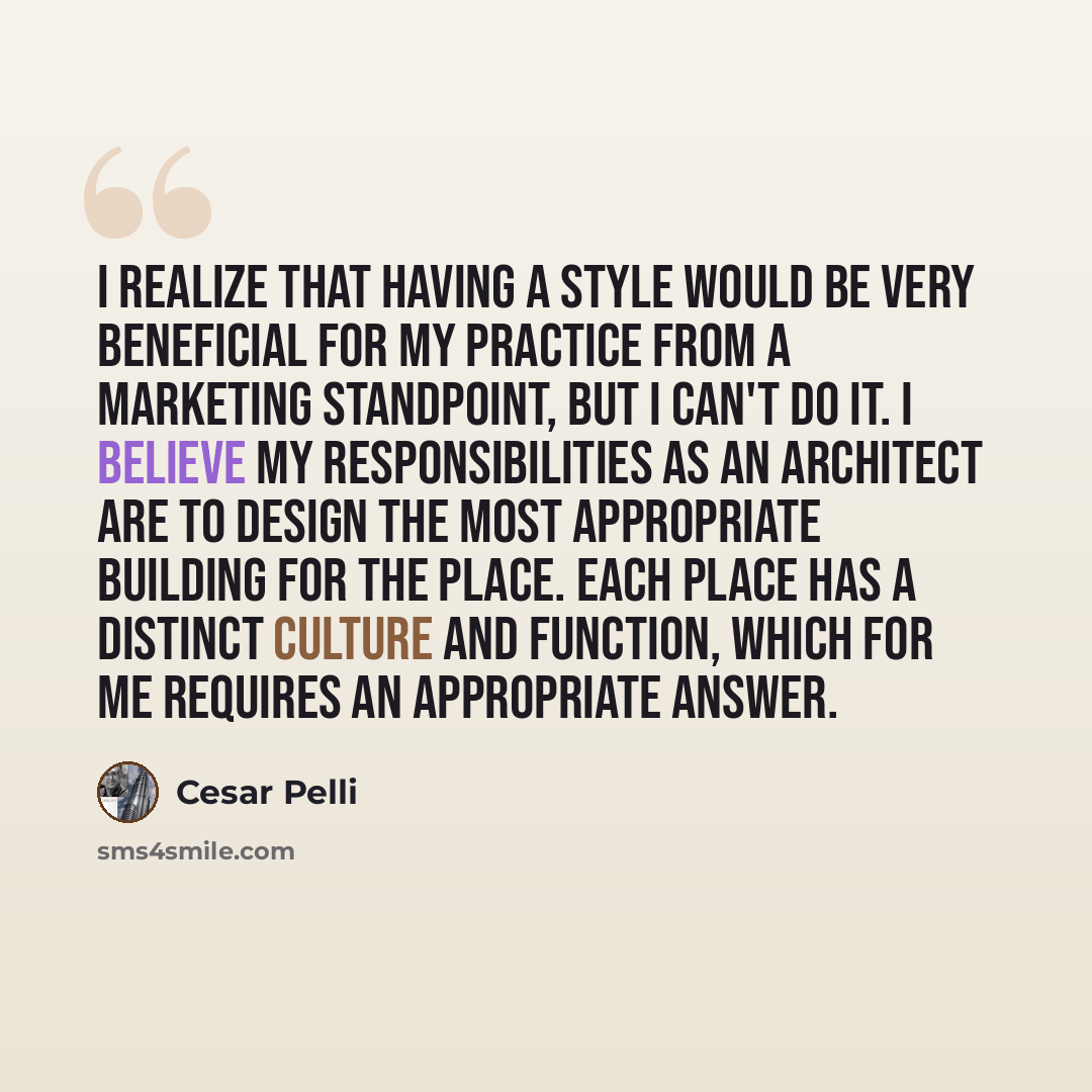 “I realize that having a style would be very beneficial for my practice from a marketing standpoint, but I can't do it. I believe my responsibilities as an architect are to design the most appropriate building for the place. Each place has a distinct culture and function, which for me requires an…” quote by Cesar Pelli