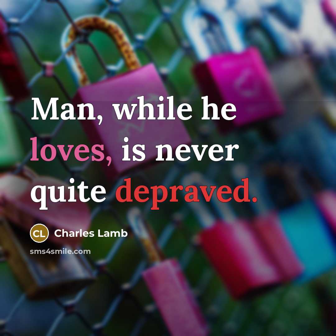 “Man, while he loves, is never quite depraved.” quote by Charles Lamb