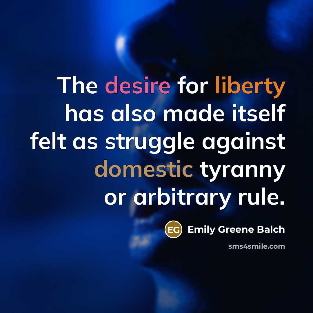 “The desire for liberty has also made itself felt as struggle against domestic tyranny or arbitrary rule.” quote by Emily Greene Balch