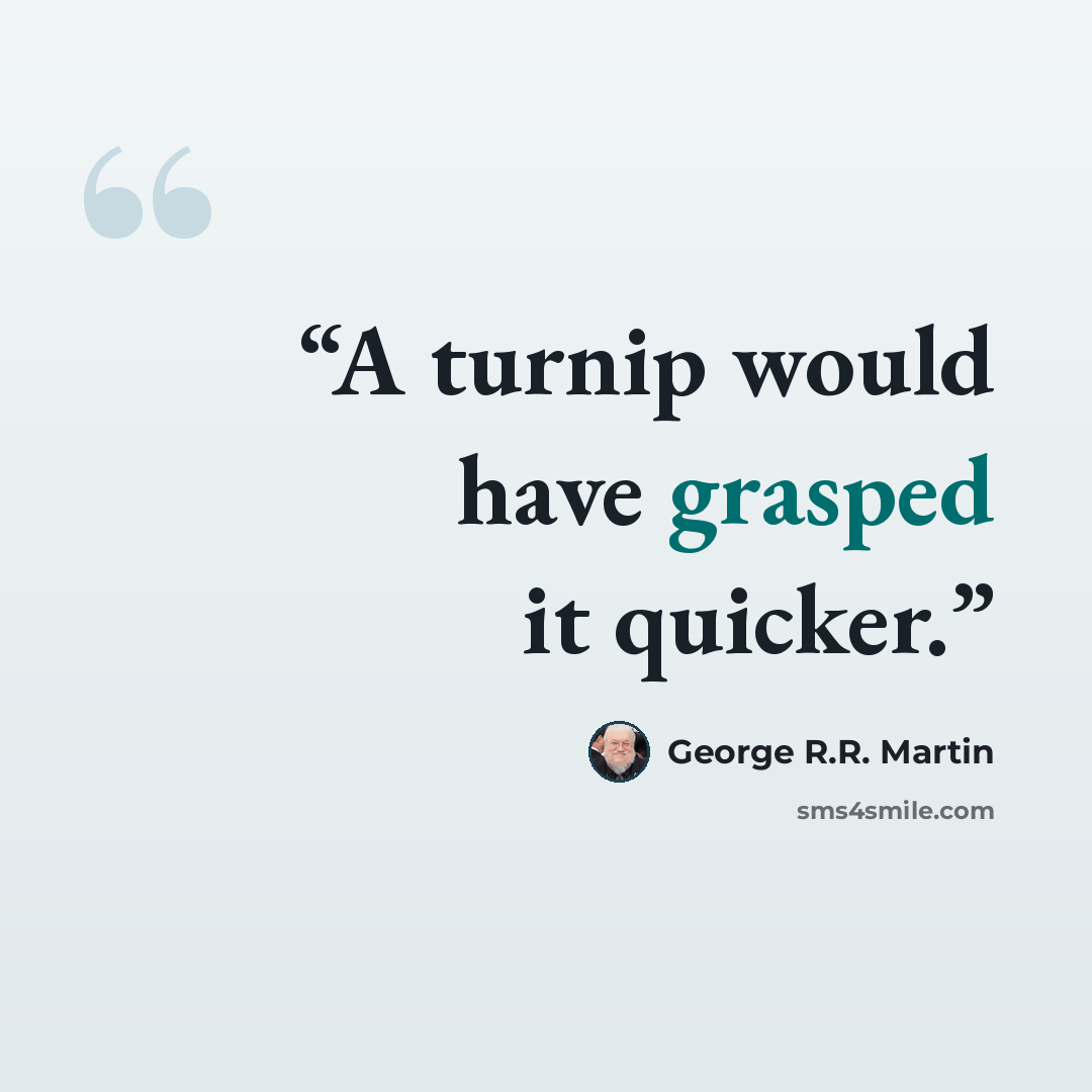 “A turnip would have grasped it quicker.” quote by George R.R. Martin