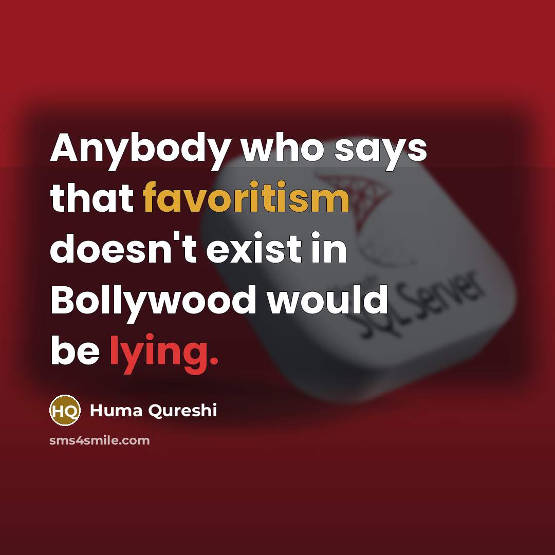 “Anybody who says that favoritism doesn't exist in Bollywood would be lying.” quote by Huma Qureshi