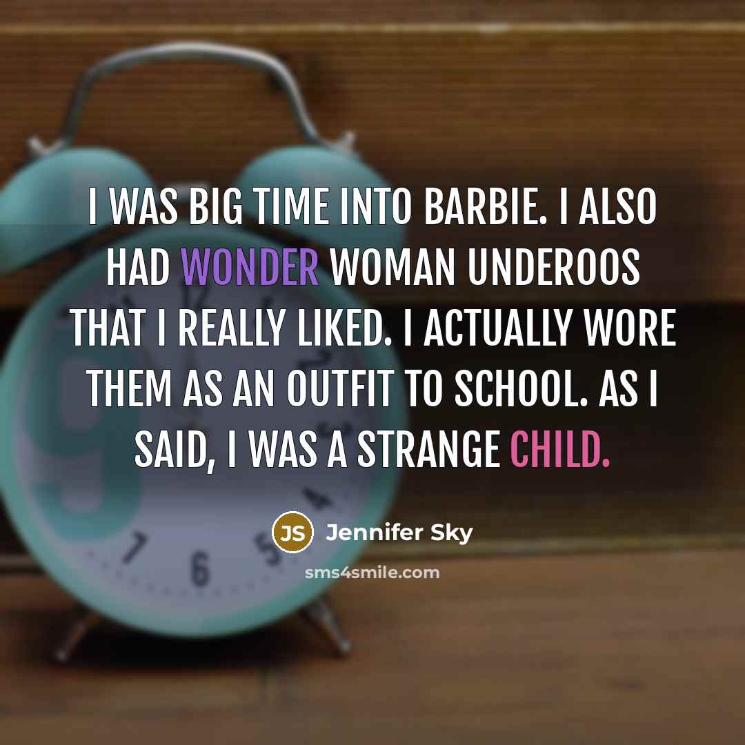 “I was big time into Barbie. I also had Wonder Woman Underoos that I really liked. I actually wore them as an outfit to school. As I said, I was a strange child.” quote by Jennifer Sky