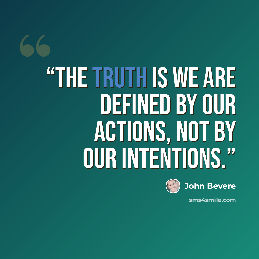 “The truth is we are defined by our actions, not by our intentions.” quote by John Bevere