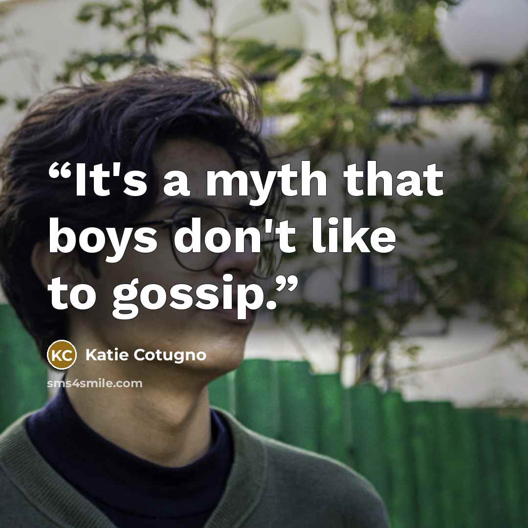“It's a myth that boys don't like to gossip.” quote by Katie Cotugno
