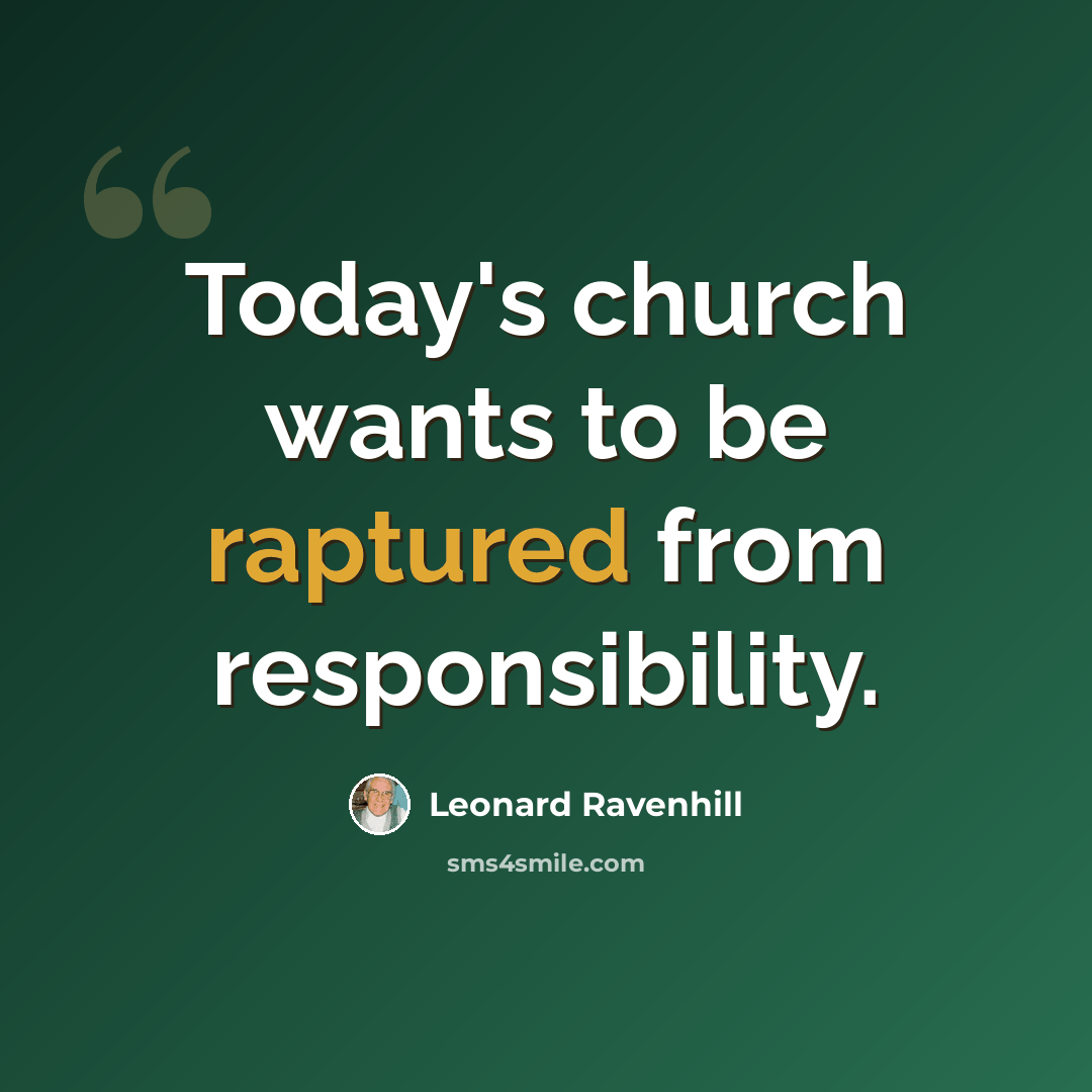 “Today's church wants to be raptured from responsibility.” quote by Leonard Ravenhill