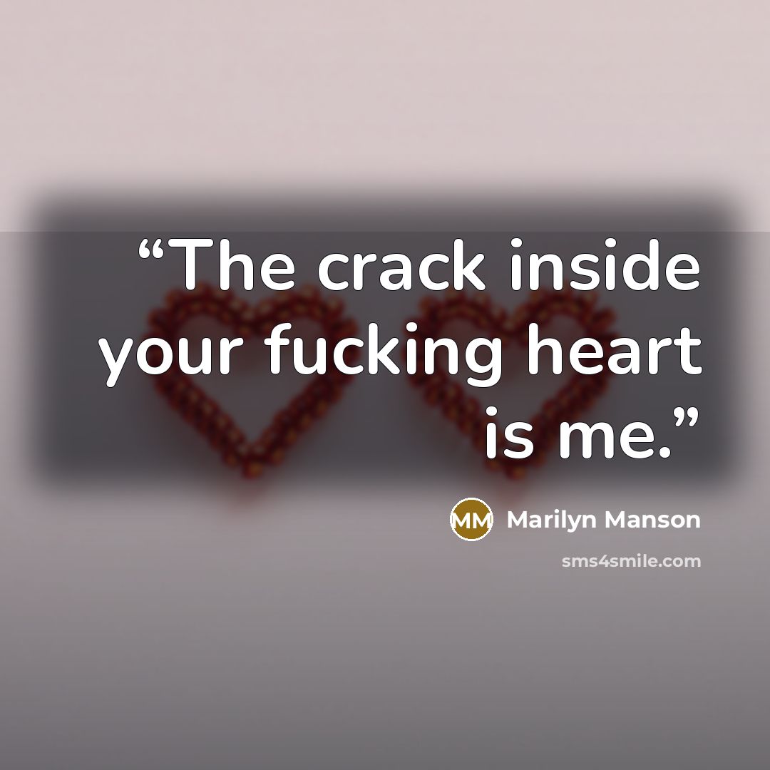 “The crack inside your fucking heart is me.” quote by Marilyn Manson