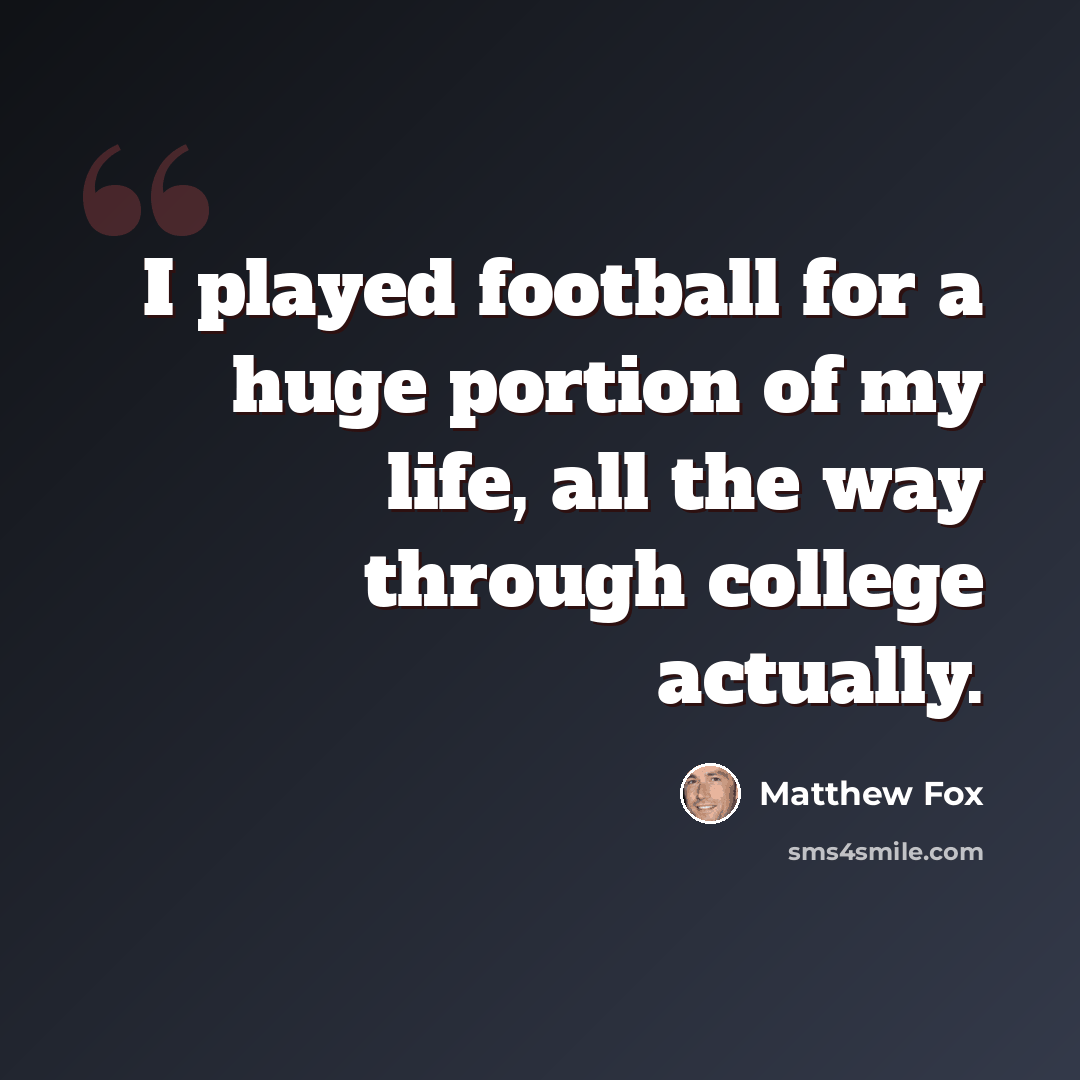“I played football for a huge portion of my life, all the way through college actually.” quote by Matthew Fox