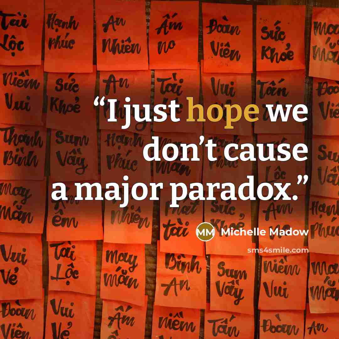 “I just hope we don’t cause a major paradox.” quote by Michelle Madow