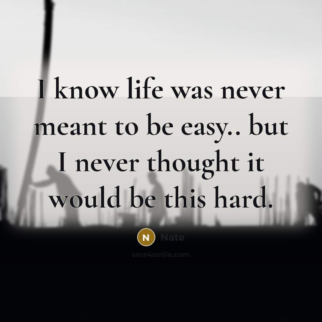 “I know life was never meant to be easy.. but I never thought it would be this hard.” quote by Nate