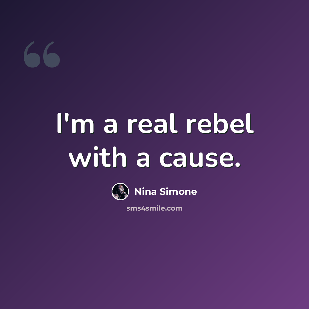 “I'm a real rebel with a cause.” quote by Nina Simone