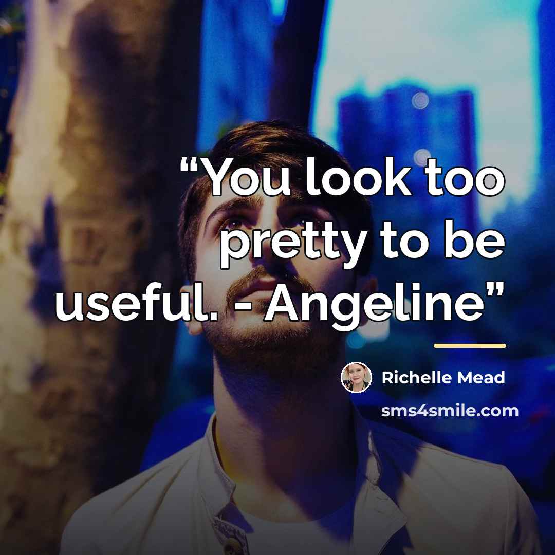 “You look too pretty to be useful. - Angeline” quote by Richelle Mead