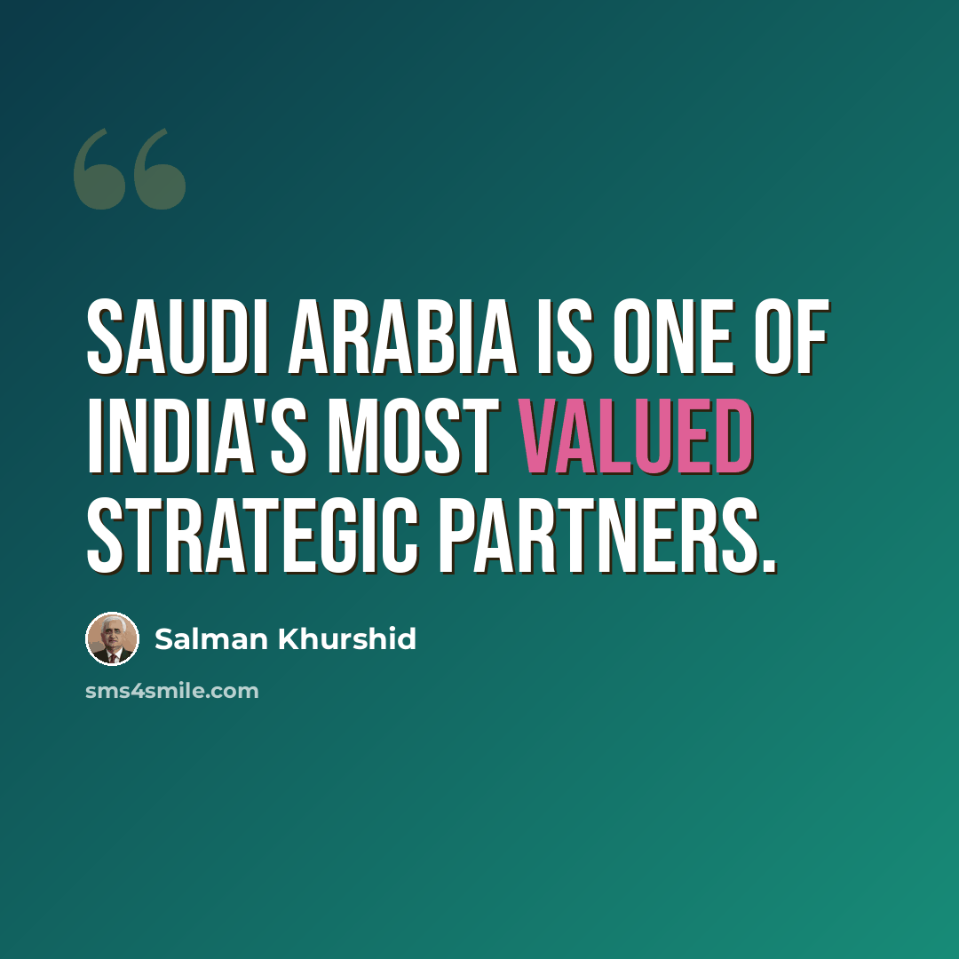 “Saudi Arabia is one of India's most valued strategic partners.” quote by Salman Khurshid