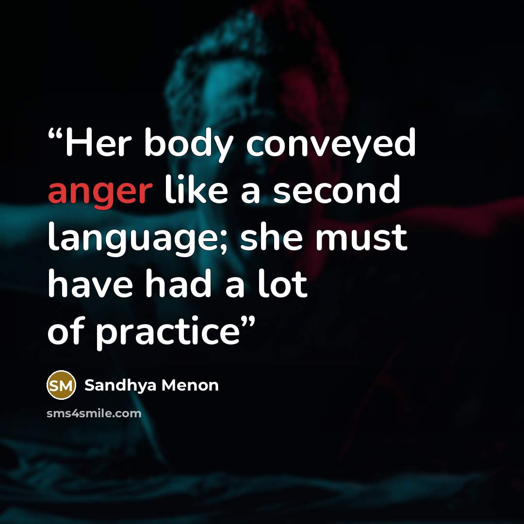“Her body conveyed anger like a second language; she must have had a lot of practice” quote by Sandhya Menon