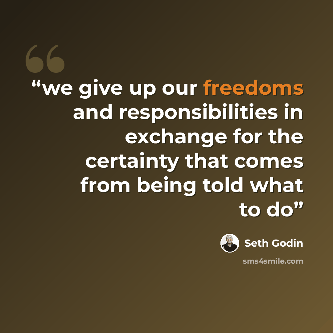“we give up our freedoms and responsibilities in exchange for the certainty that comes from being told what to do” quote by Seth Godin