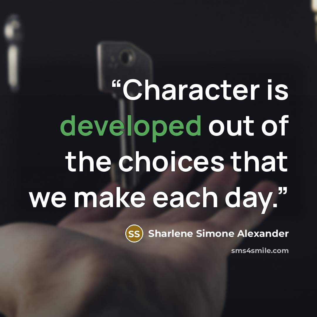 “Character is developed out of the choices that we make each day.” quote by Sharlene Simone Alexander