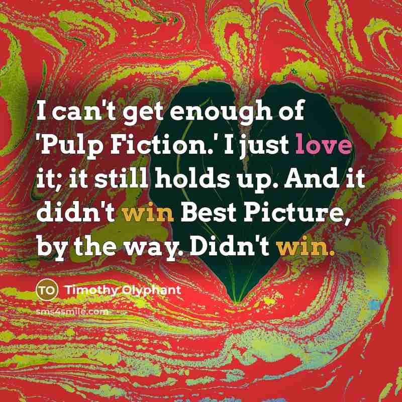 “I can't get enough of 'Pulp Fiction.' I just love it; it still holds up. And it didn't win Best Picture, by the way. Didn't win.” quote by Timothy Olyphant