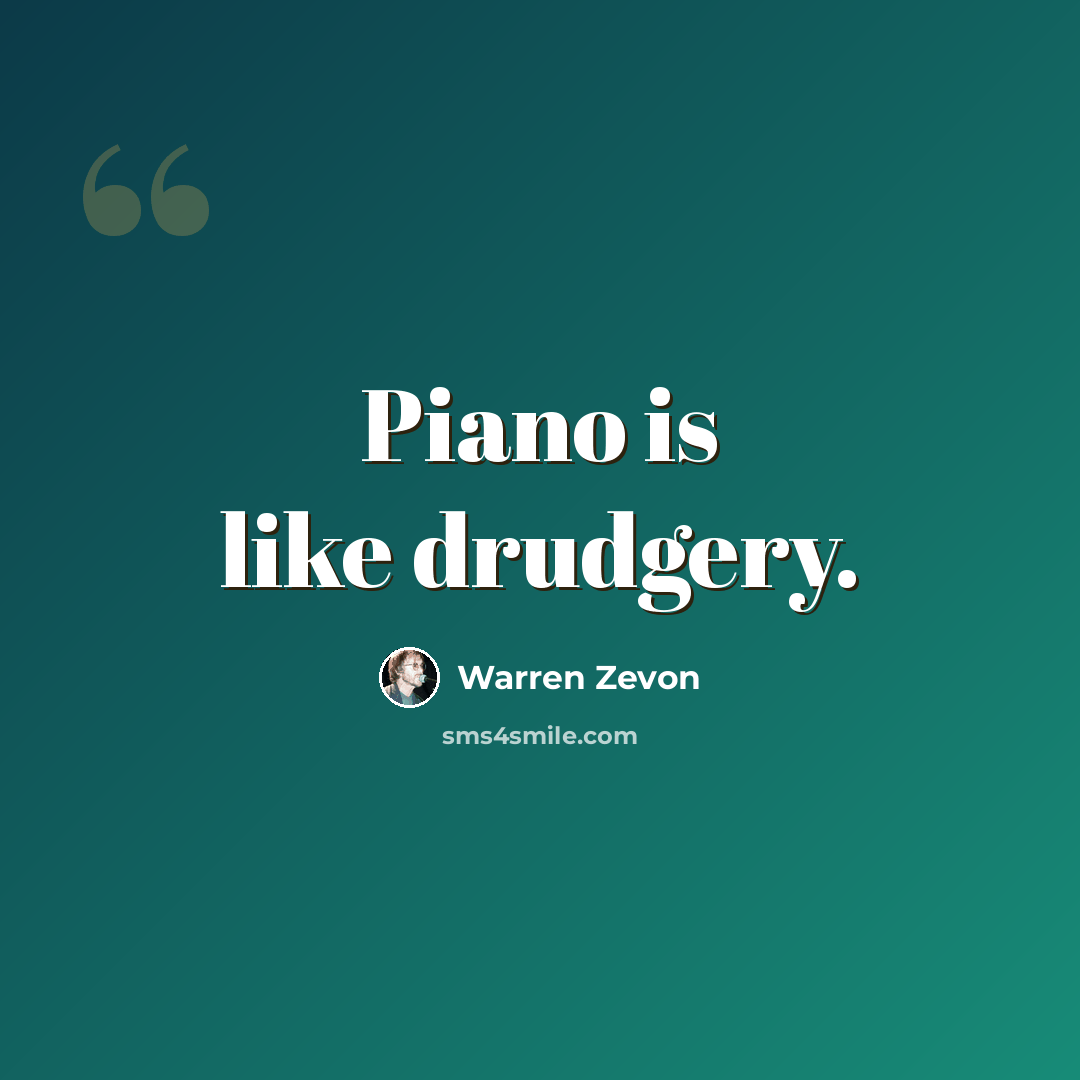 “Piano is like drudgery.” quote by Warren Zevon