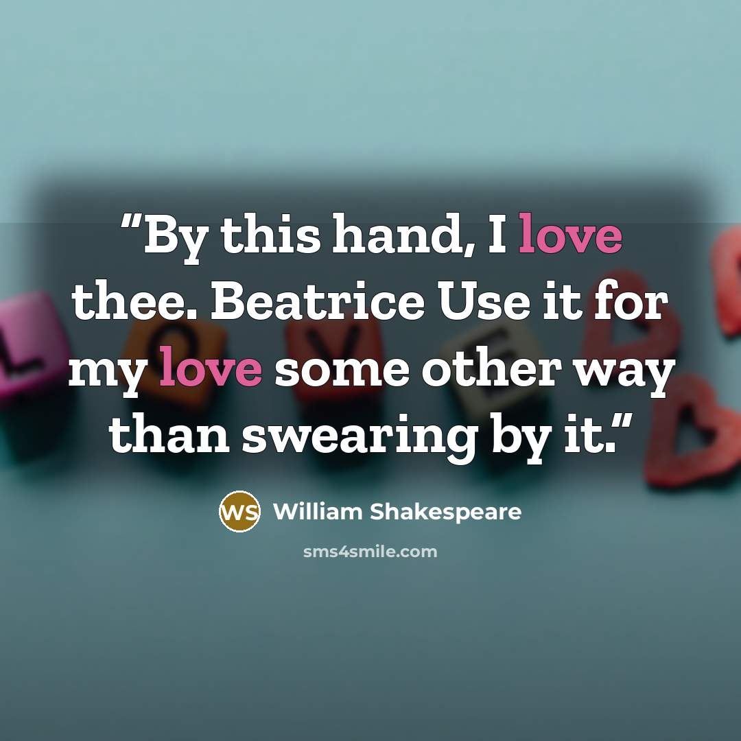 “By this hand, I love thee. Beatrice Use it for my love some other way than swearing by it.” quote by William Shakespeare