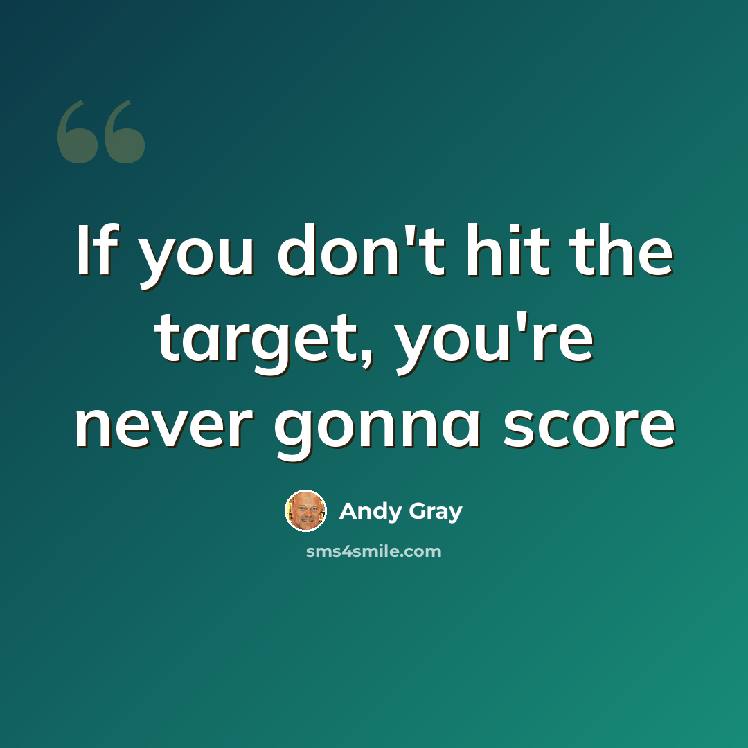 “If you don't hit the target, you're never gonna score” quote by Andy Gray