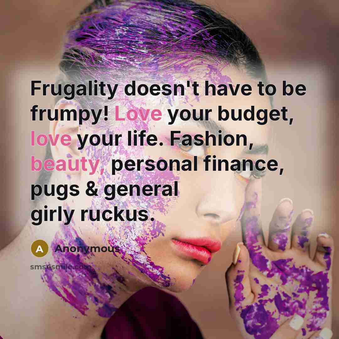 “Frugality doesn't have to be frumpy! Love your budget, love your life. Fashion, beauty, personal finance, pugs & general girly ruckus.” quote by Anonymous