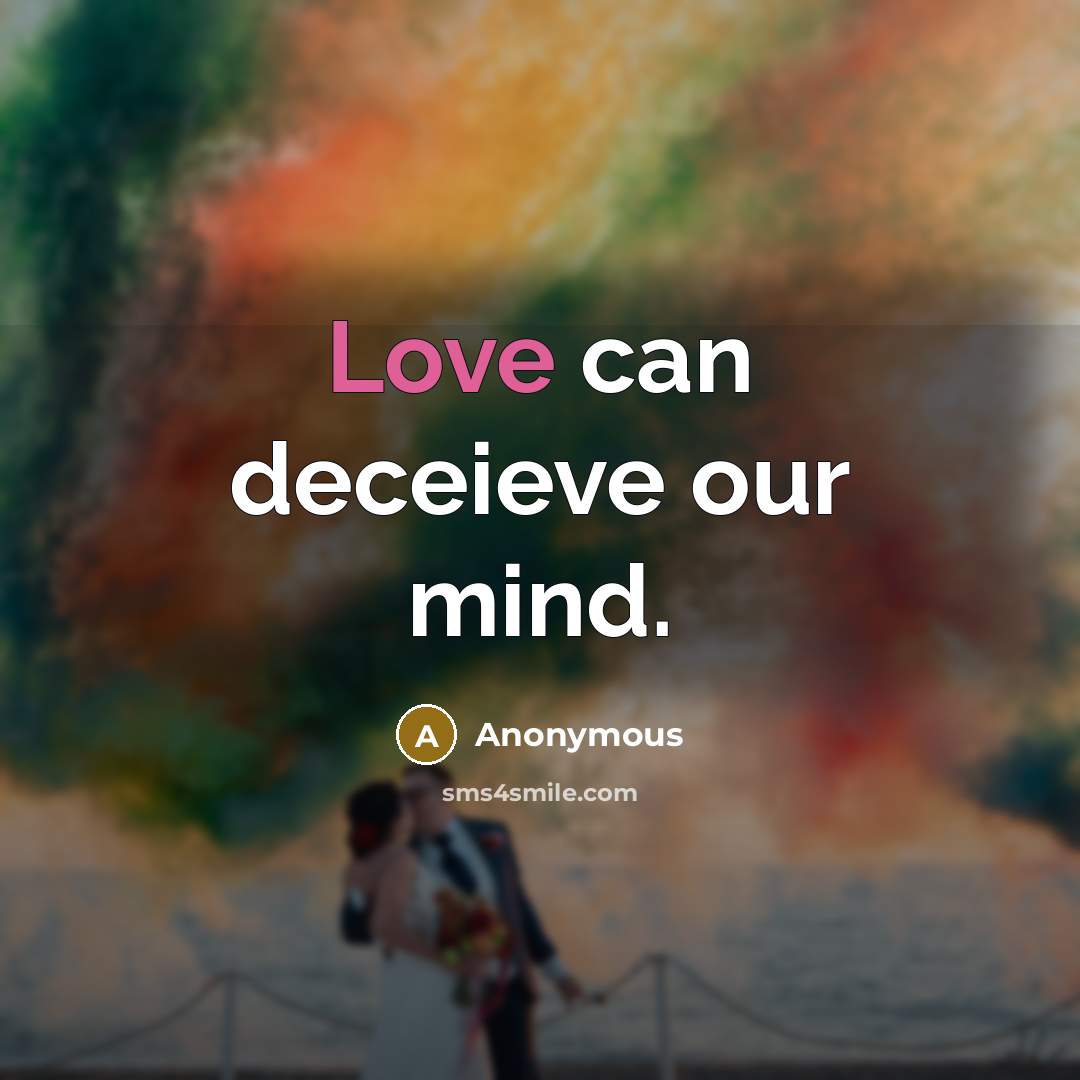“Love can deceieve our mind.” quote by Anonymous