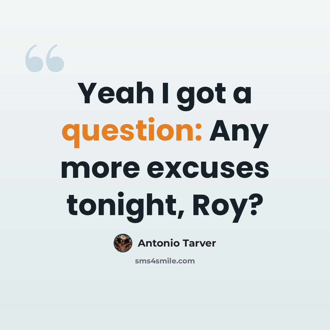 “Yeah I got a question: Any more excuses tonight, Roy?” quote by Antonio Tarver