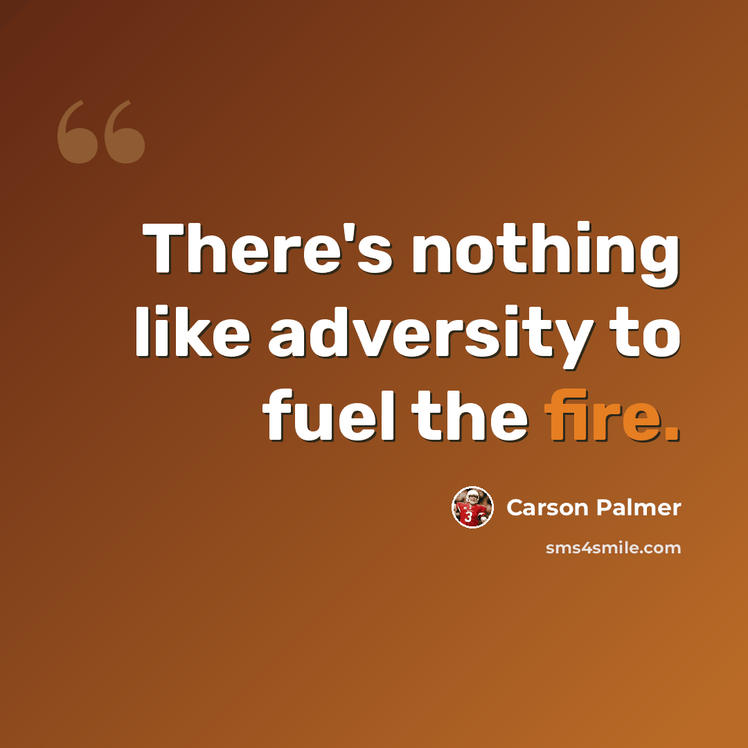 “There's nothing like adversity to fuel the fire.” quote by Carson Palmer