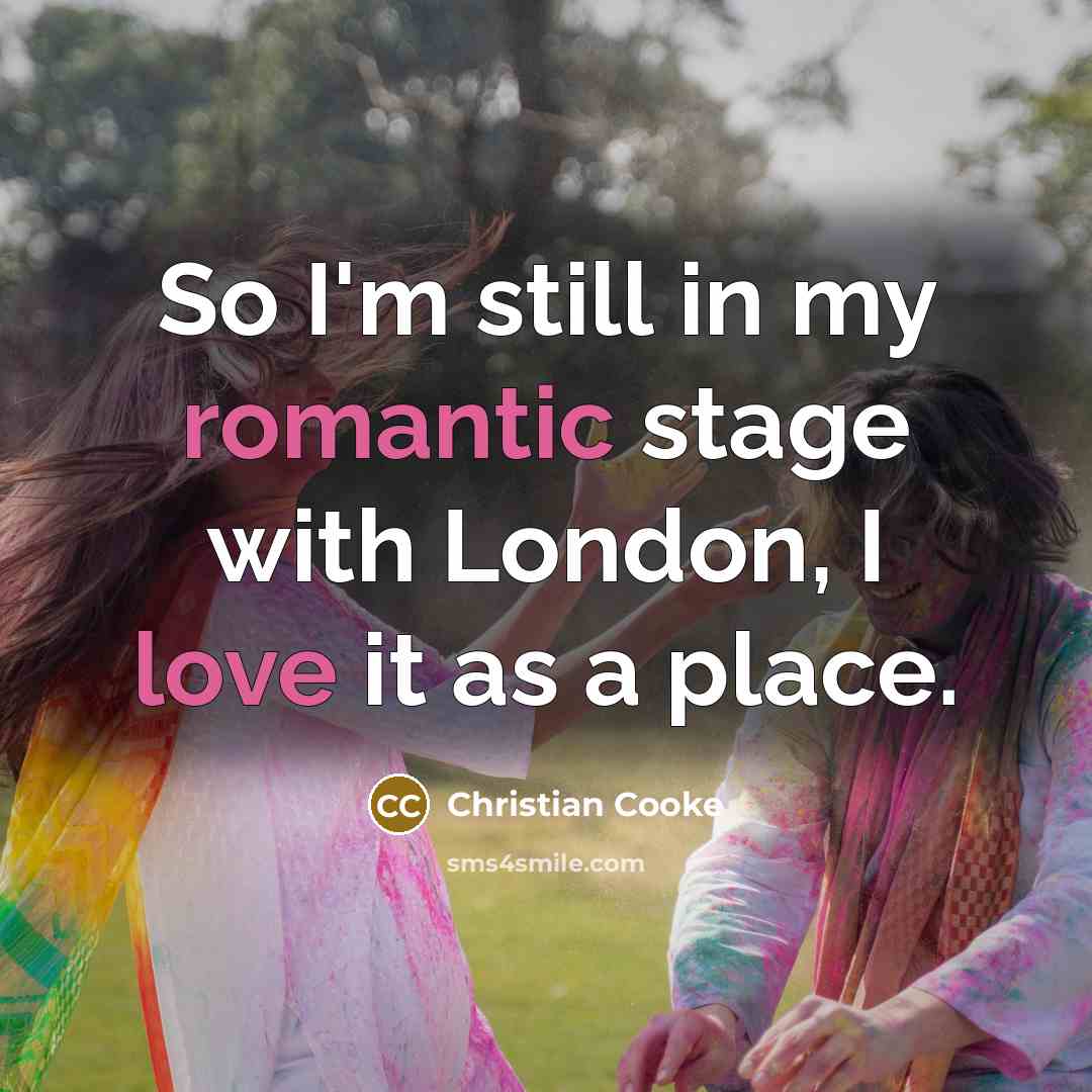 “So I'm still in my romantic stage with London, I love it as a place.” quote by Christian Cooke