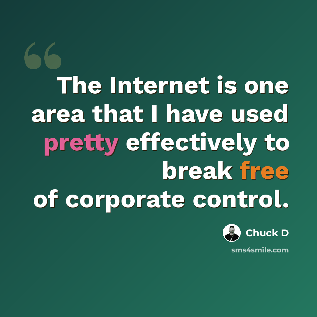 “The Internet is one area that I have used pretty effectively to break free of corporate control.” quote by Chuck D