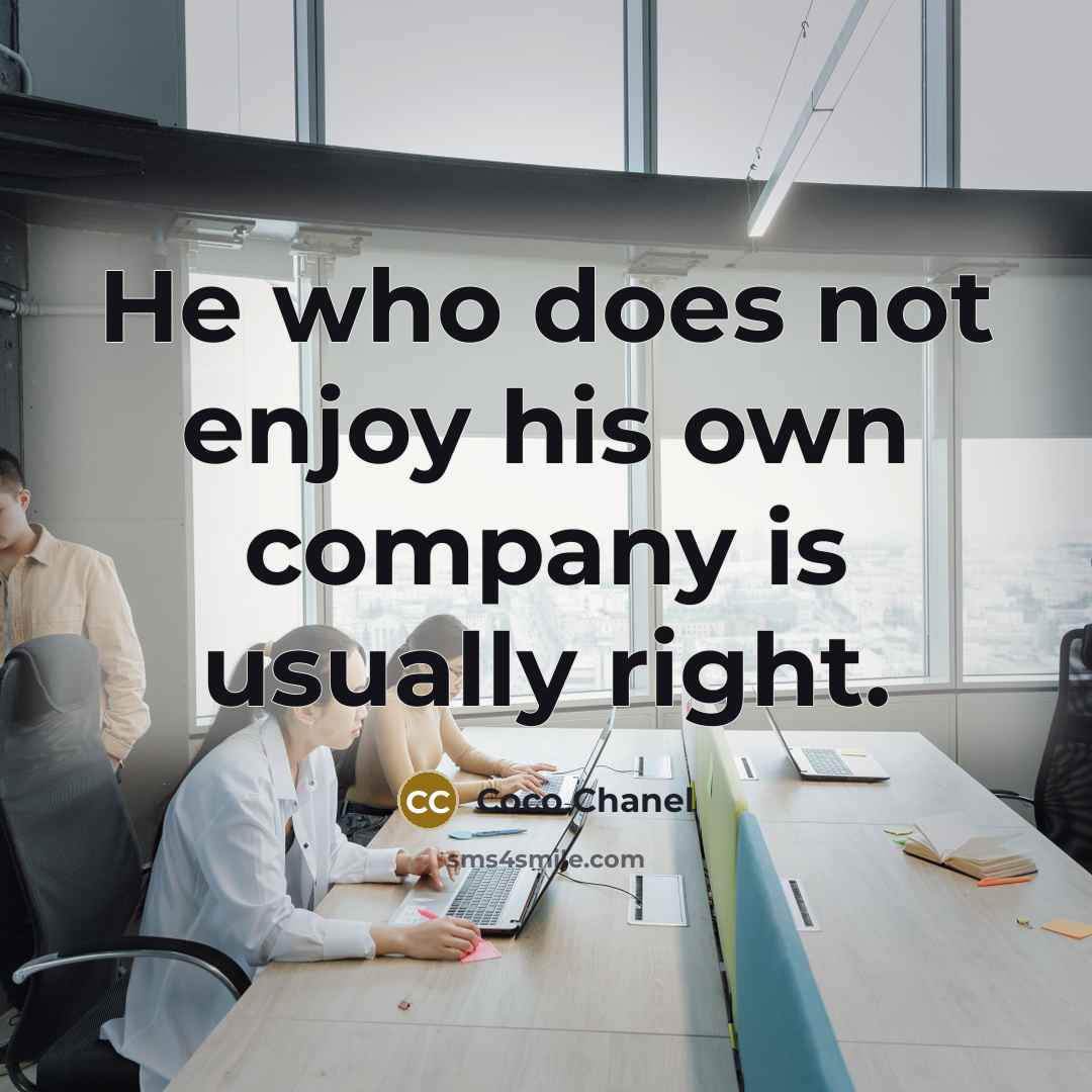 “He who does not enjoy his own company is usually right.” quote by Coco Chanel