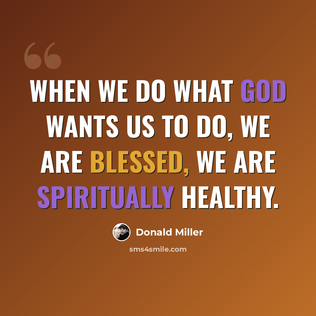 “When we do what God wants us to do, we are blessed, we are spiritually healthy.” quote by Donald Miller