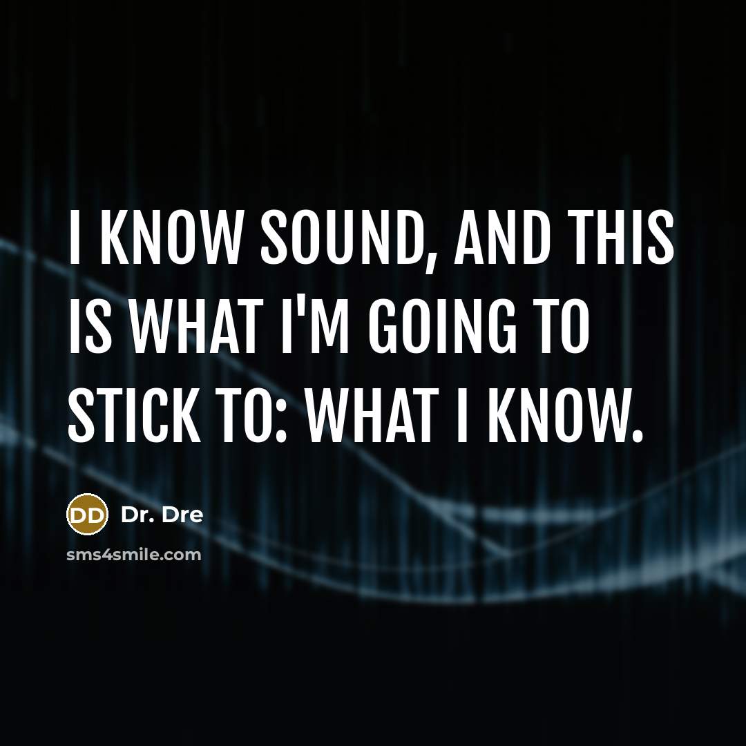 “I know sound, and this is what I'm going to stick to: what I know.” quote by Dr. Dre