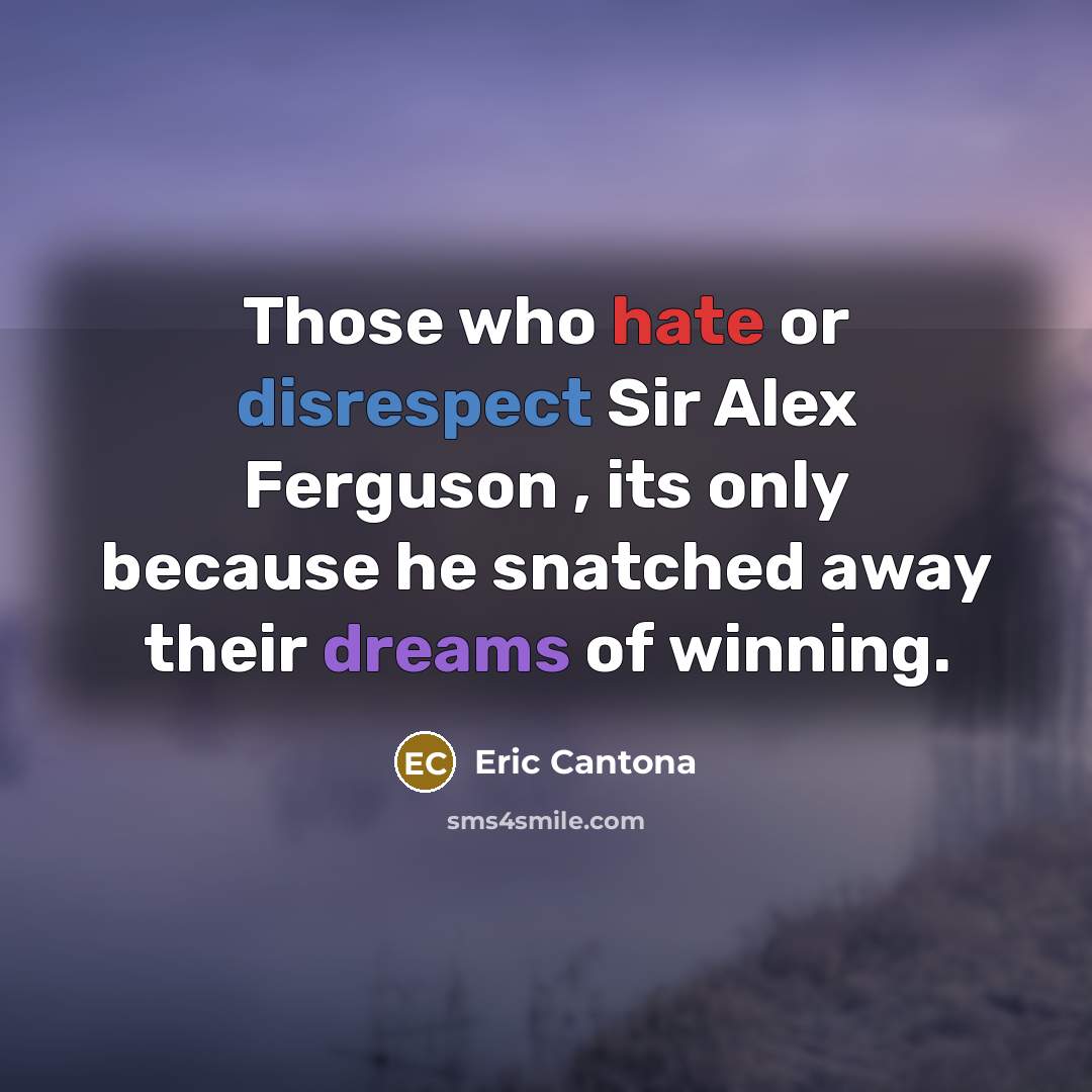 “Those who hate or disrespect Sir Alex Ferguson , its only because he snatched away their dreams of winning.” quote by Eric Cantona