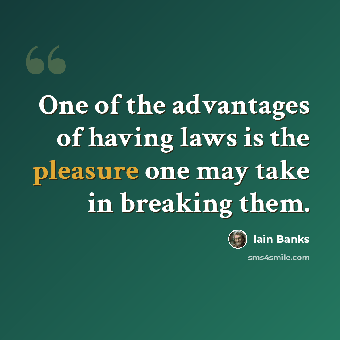 “One of the advantages of having laws is the pleasure one may take in breaking them.” quote by Iain Banks