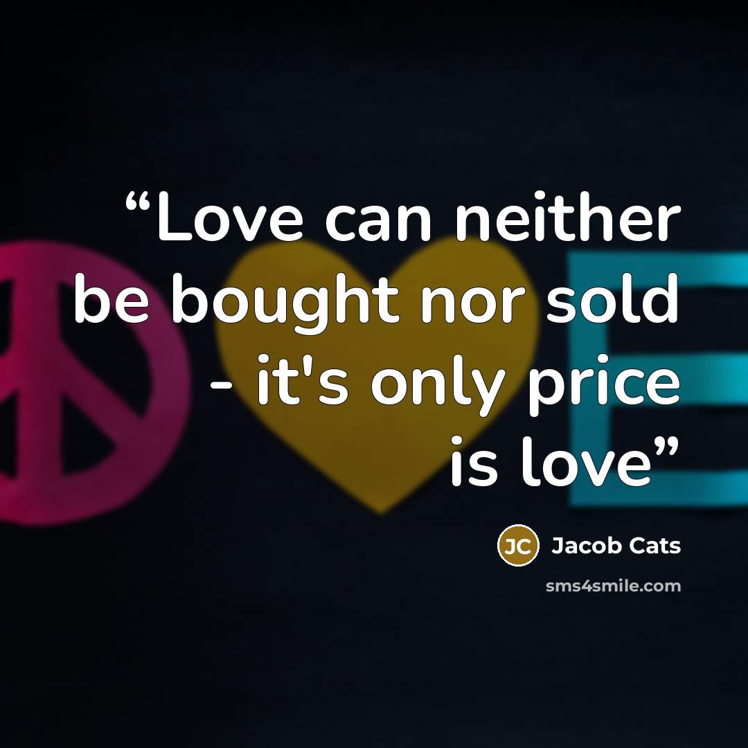 “Love can neither be bought nor sold - it's only price is love” quote by Jacob Cats