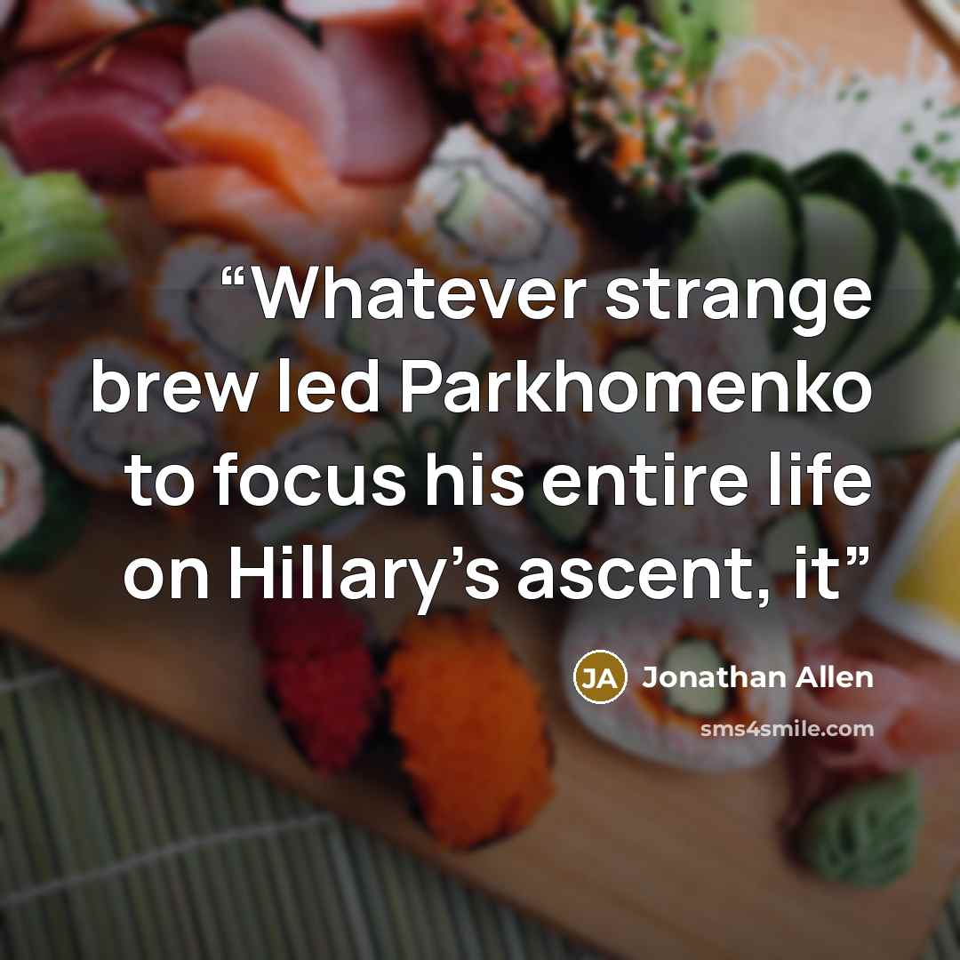 “Whatever strange brew led Parkhomenko to focus his entire life on Hillary’s ascent, it” quote by Jonathan Allen