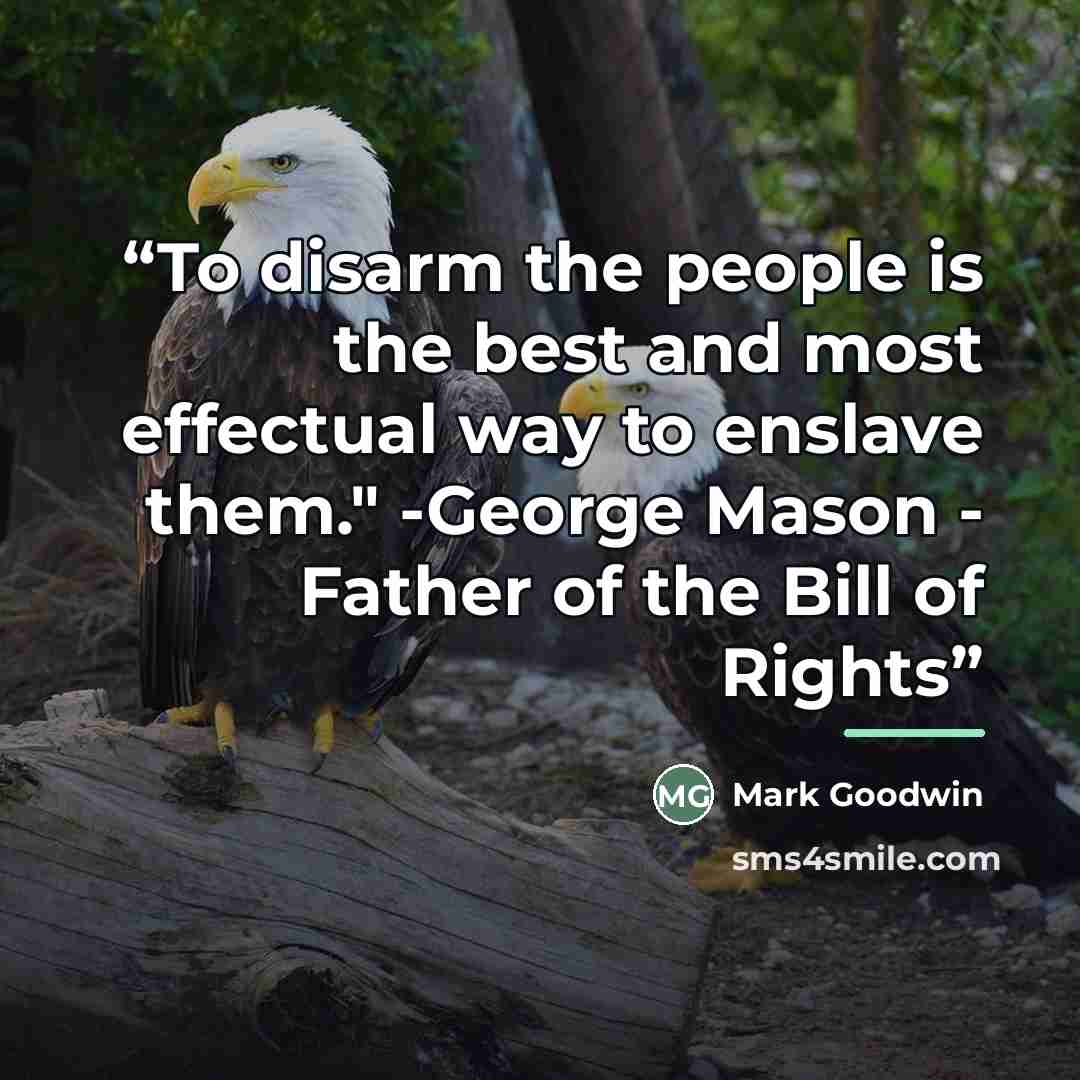 “To disarm the people is the best and most effectual way to enslave them." -George Mason - Father of the Bill of Rights” quote by Mark Goodwin