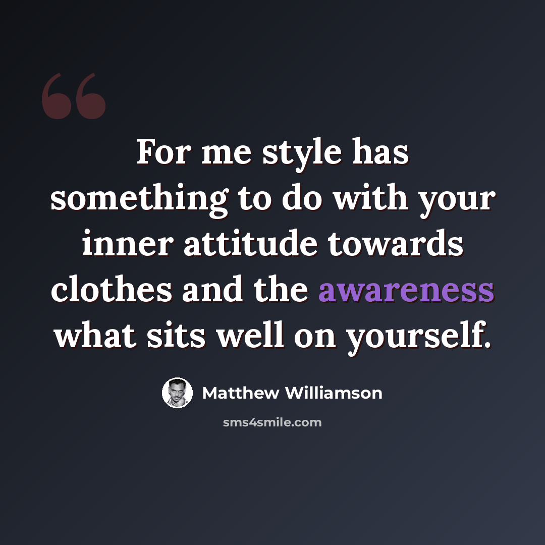 “For me style has something to do with your inner attitude towards clothes and the awareness what sits well on yourself.” quote by Matthew Williamson