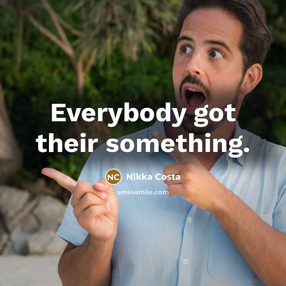 “Everybody got their something.” quote by Nikka Costa