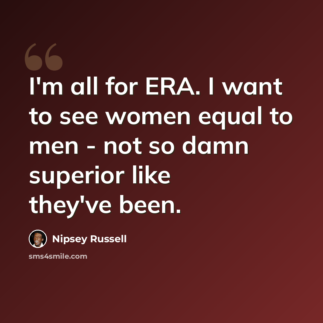 “I'm all for ERA. I want to see women equal to men - not so damn superior like they've been.” quote by Nipsey Russell